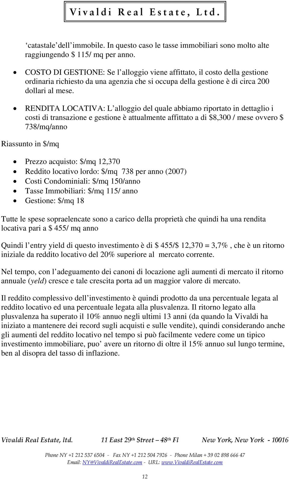 RENDITA LOCATIVA: L alloggio del quale abbiamo riportato in dettaglio i costi di transazione e gestione è attualmente affittato a di $8,300 / mese ovvero $ 738/mq/anno Riassunto in $/mq Prezzo