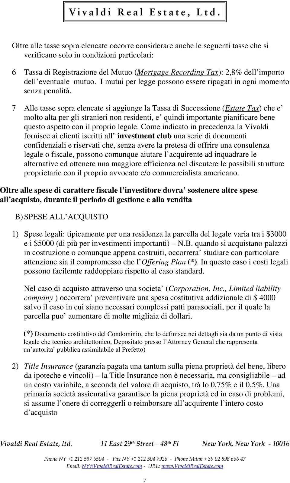 7 Alle tasse sopra elencate si aggiunge la Tassa di Successione (Estate Tax) che e molto alta per gli stranieri non residenti, e quindi importante pianificare bene questo aspetto con il proprio