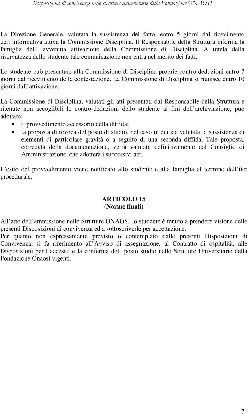 A tutela della riservatezza dello studente tale comunicazione non entra nel merito dei fatti.