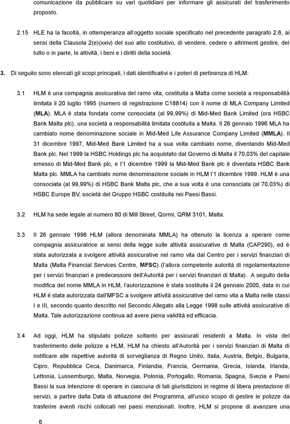 6, ai sensi della Clausola 2(e)(xxiv) del suo atto costitutivo, di vendere, cedere o altrimenti gestire, del tutto o in parte, le attività, i beni e i diritti della società. 3.