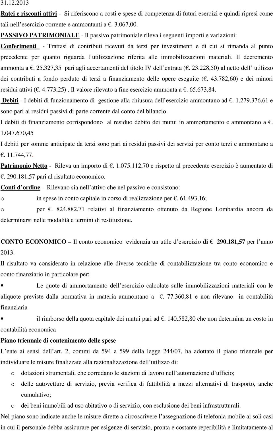 per quanto riguarda l utilizzazione riferita alle immobilizzazioni materiali. Il decremento ammonta a. 25.327,35 pari agli accertamenti del titolo IV dell entrata (. 23.