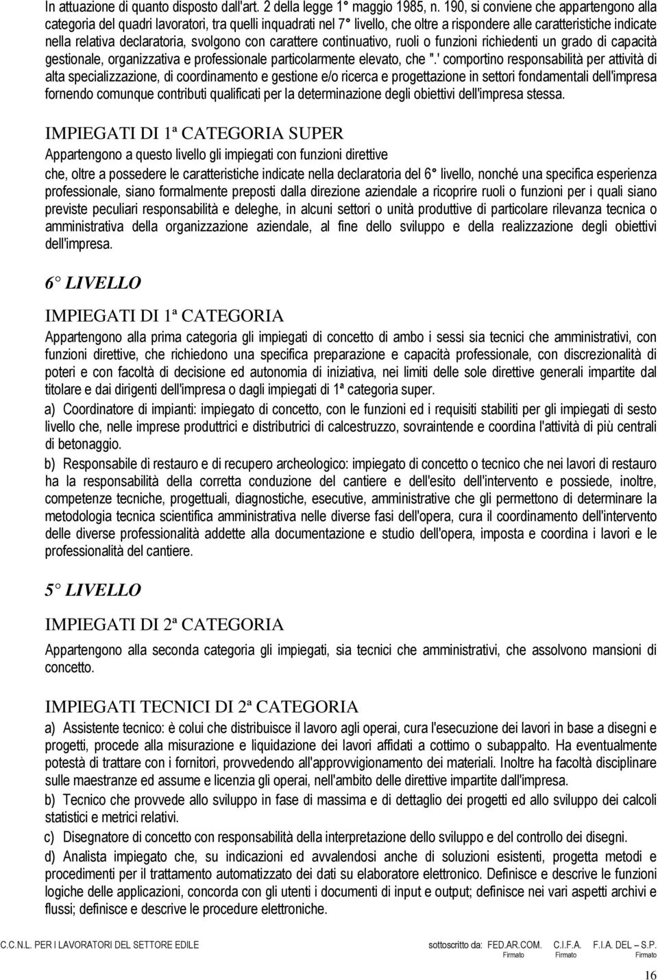 con carattere continuativo, ruoli o funzioni richiedenti un grado di capacità gestionale, organizzativa e professionale particolarmente elevato, che ".