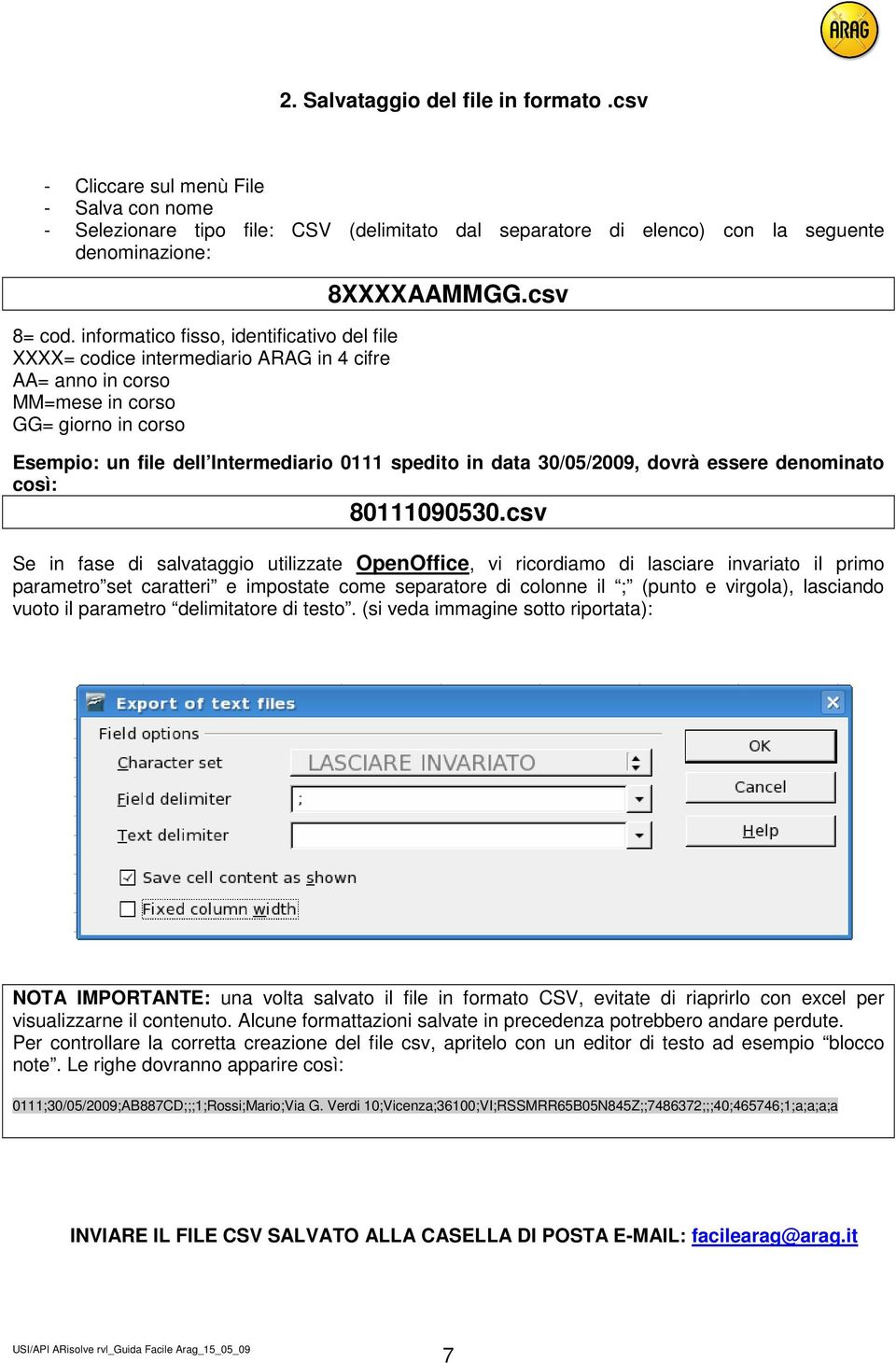 csv Esempio: un file dell Intermediario 0111 spedito in data 30/05/2009, dovrà essere denominato così: 80111090530.