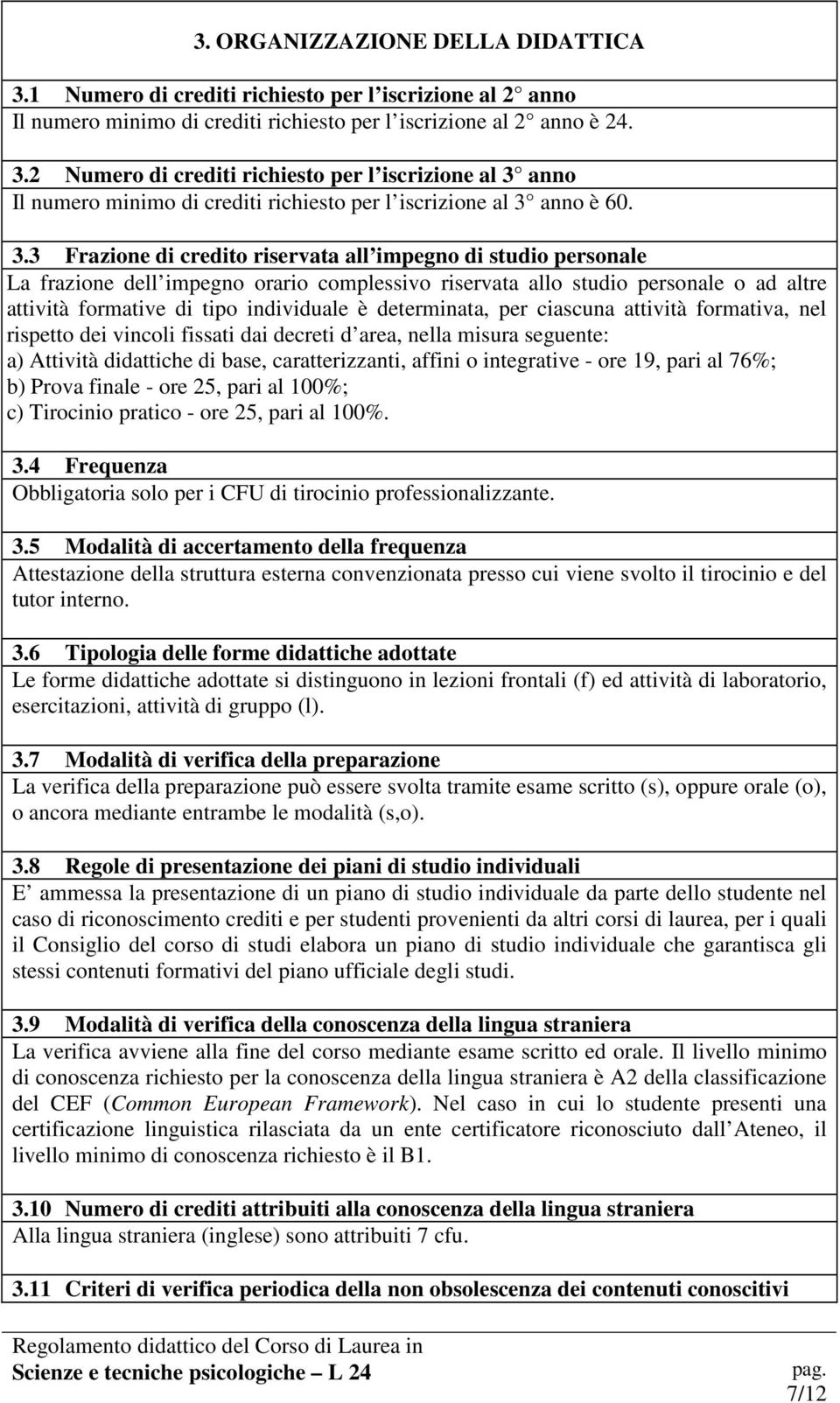 determinata, per ciascuna attività formativa, nel rispetto dei vincoli fissati dai decreti d area, nella misura seguente: a) Attività didattiche di base, caratterizzanti, affini o integrative - ore