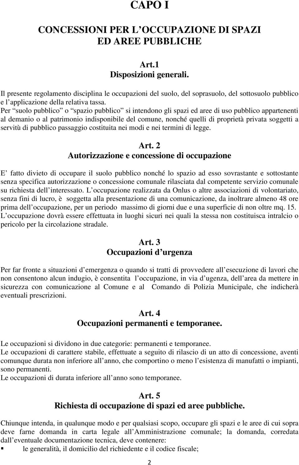 Per suolo pubblico o spazio pubblico si intendono gli spazi ed aree di uso pubblico appartenenti al demanio o al patrimonio indisponibile del comune, nonché quelli di proprietà privata soggetti a