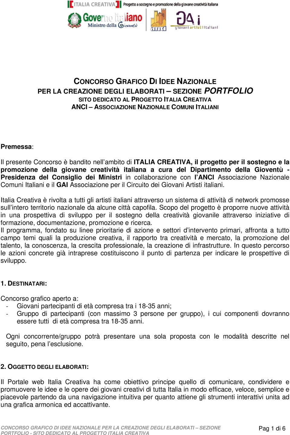 Ministri in collaborazione con l ANCI Associazione Nazionale Comuni Italiani e il GAI Associazione per il Circuito dei Giovani Artisti italiani.