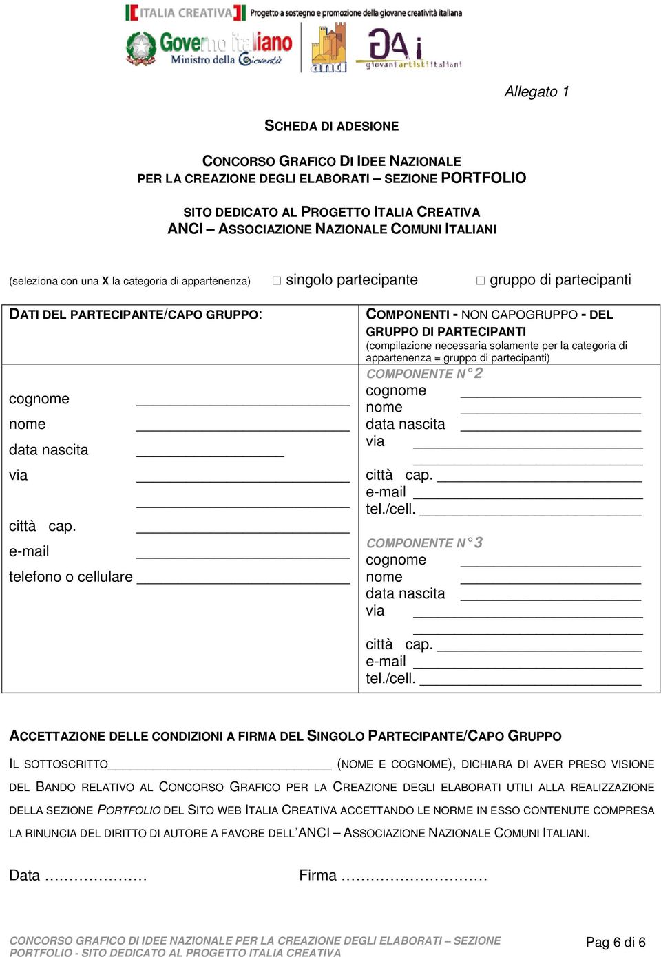 e-mail telefono o cellulare COMPONENTI - NON CAPOGRUPPO - DEL GRUPPO DI PARTECIPANTI (compilazione necessaria solamente per la categoria di appartenenza = gruppo di partecipanti) COMPONENTE N 2