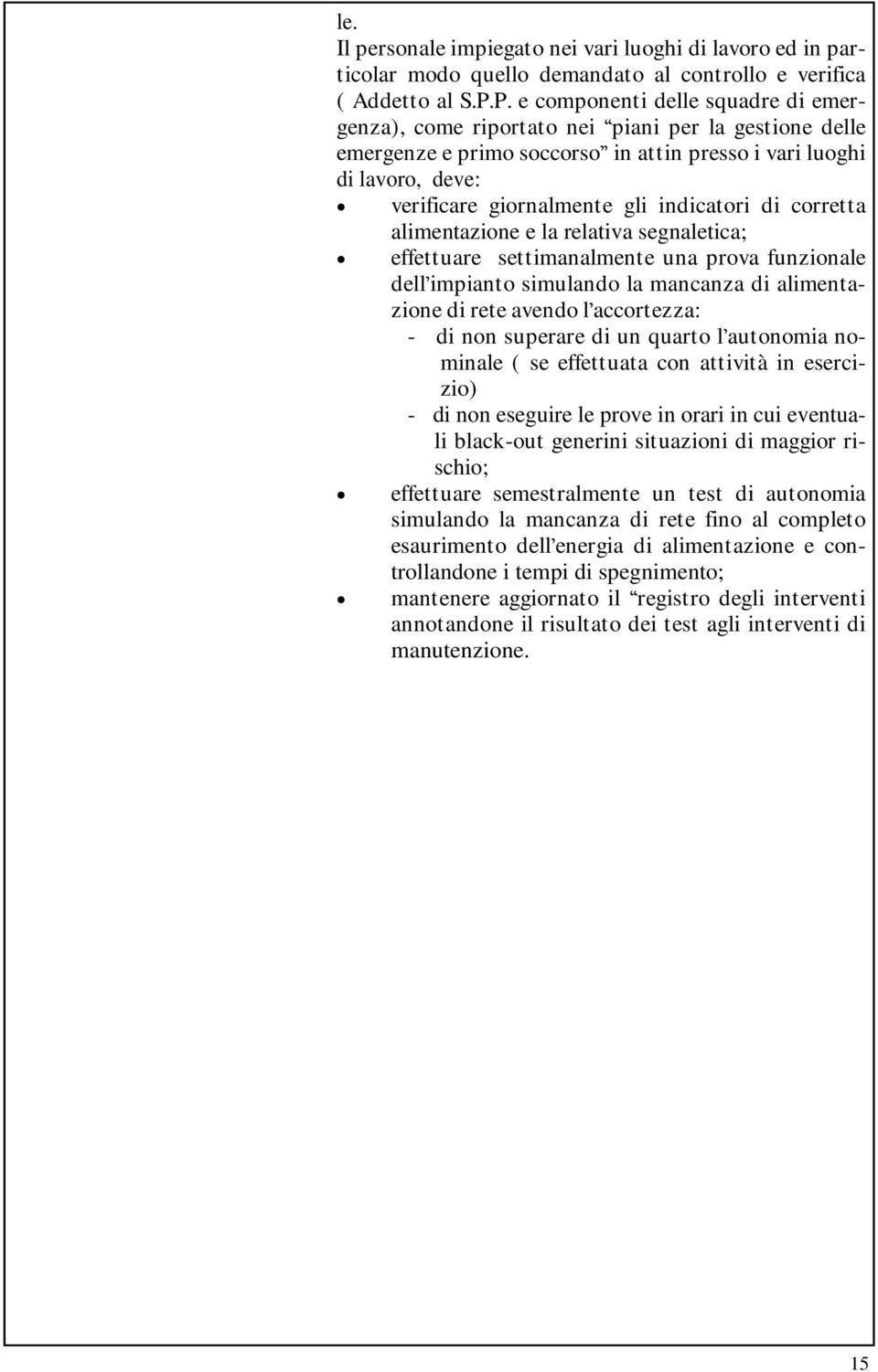 indicatori di corretta alimentazione e la relativa segnaletica; effettuare settimanalmente una prova funzionale dell impianto simulando la mancanza di alimentazione di rete avendo l accortezza: - di