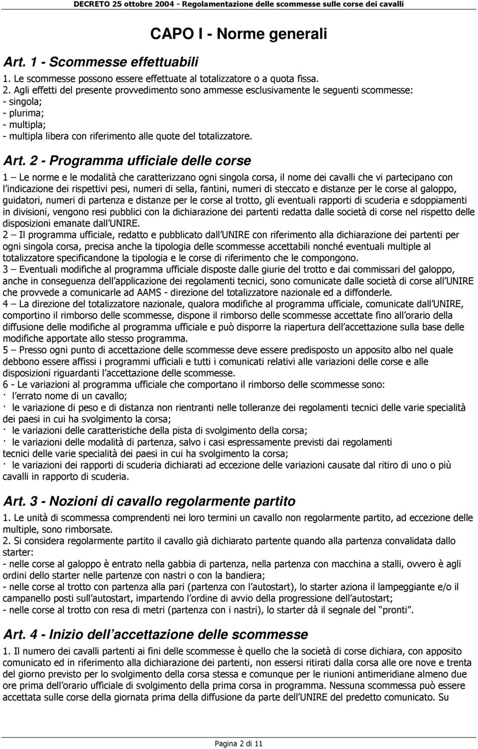 2 - Programma ufficiale delle corse 1 Le norme e le modalità che caratterizzano ogni singola corsa, il nome dei cavalli che vi partecipano con l indicazione dei rispettivi pesi, numeri di sella,