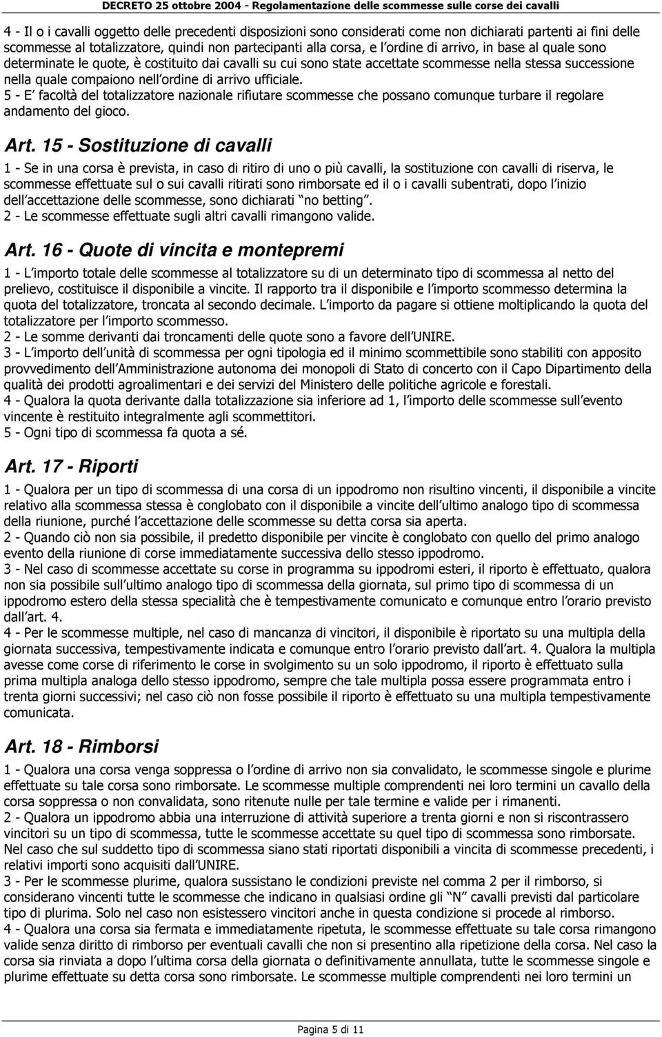 5 - E facoltà del totalizzatore nazionale rifiutare scommesse che possano comunque turbare il regolare andamento del gioco. Art.