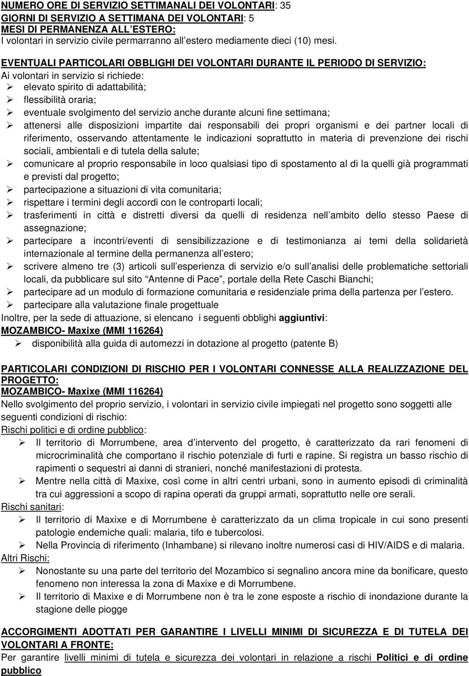 EVENTUALI PARTICOLARI OBBLIGHI DEI VOLONTARI DURANTE IL PERIODO DI SERVIZIO: Ai volontari in servizio si richiede: elevato spirito di adattabilità; flessibilità oraria; eventuale svolgimento del