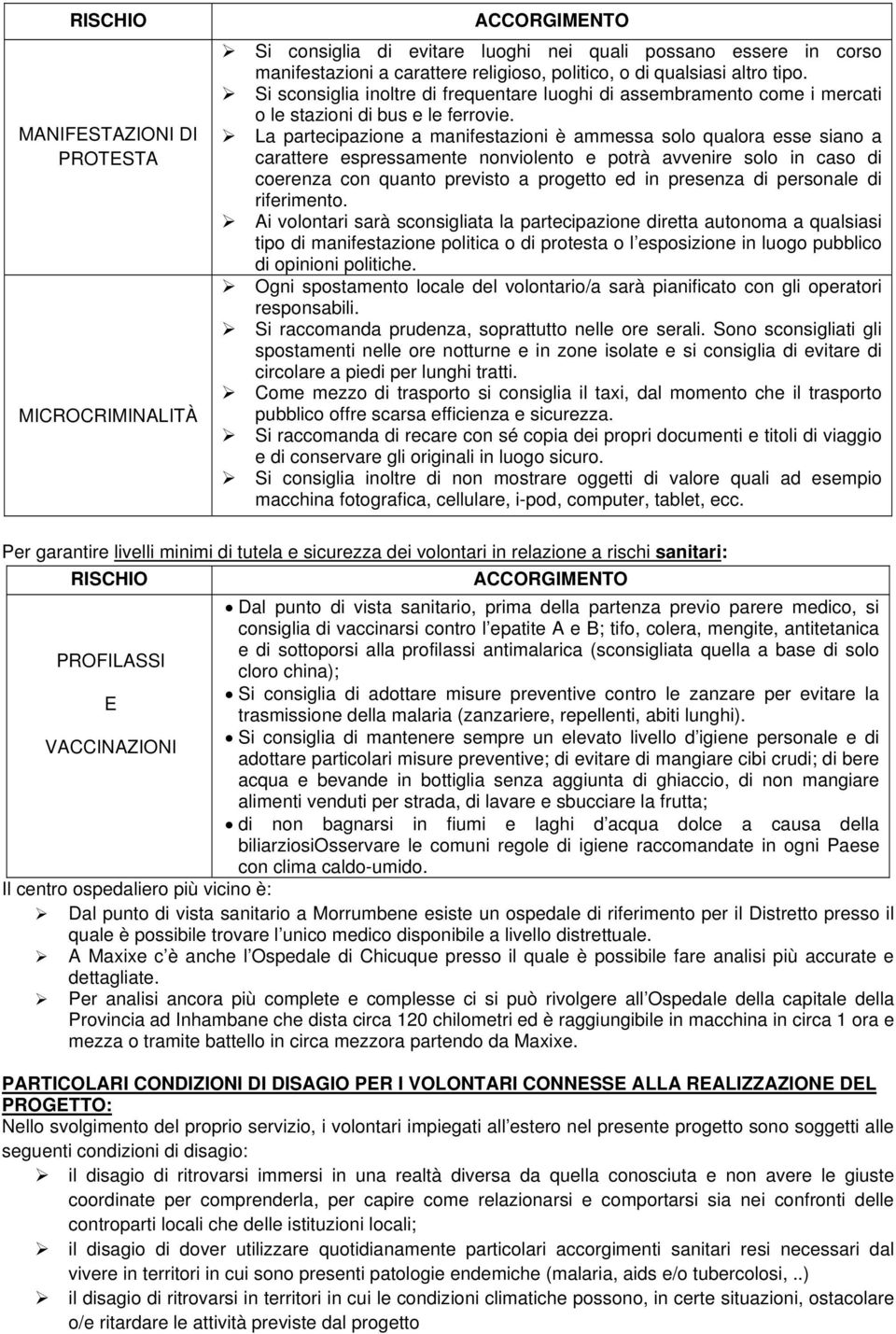 La partecipazione a manifestazioni è ammessa solo qualora esse siano a carattere espressamente nonviolento e potrà avvenire solo in caso di coerenza con quanto previsto a progetto ed in presenza di