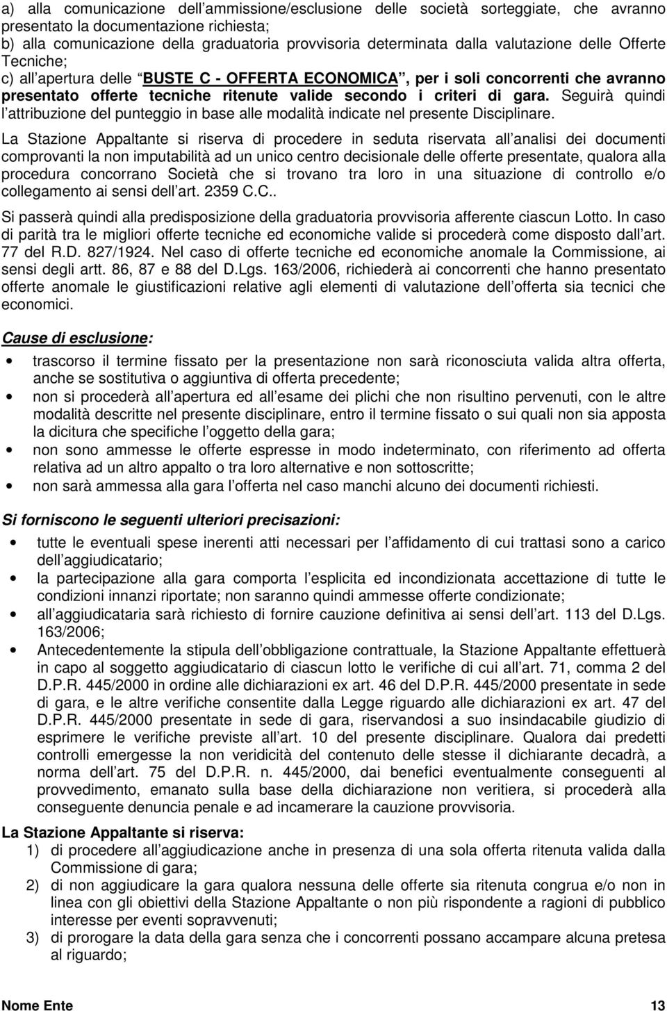 Seguirà quindi l attribuzione del punteggio in base alle modalità indicate nel presente Disciplinare.