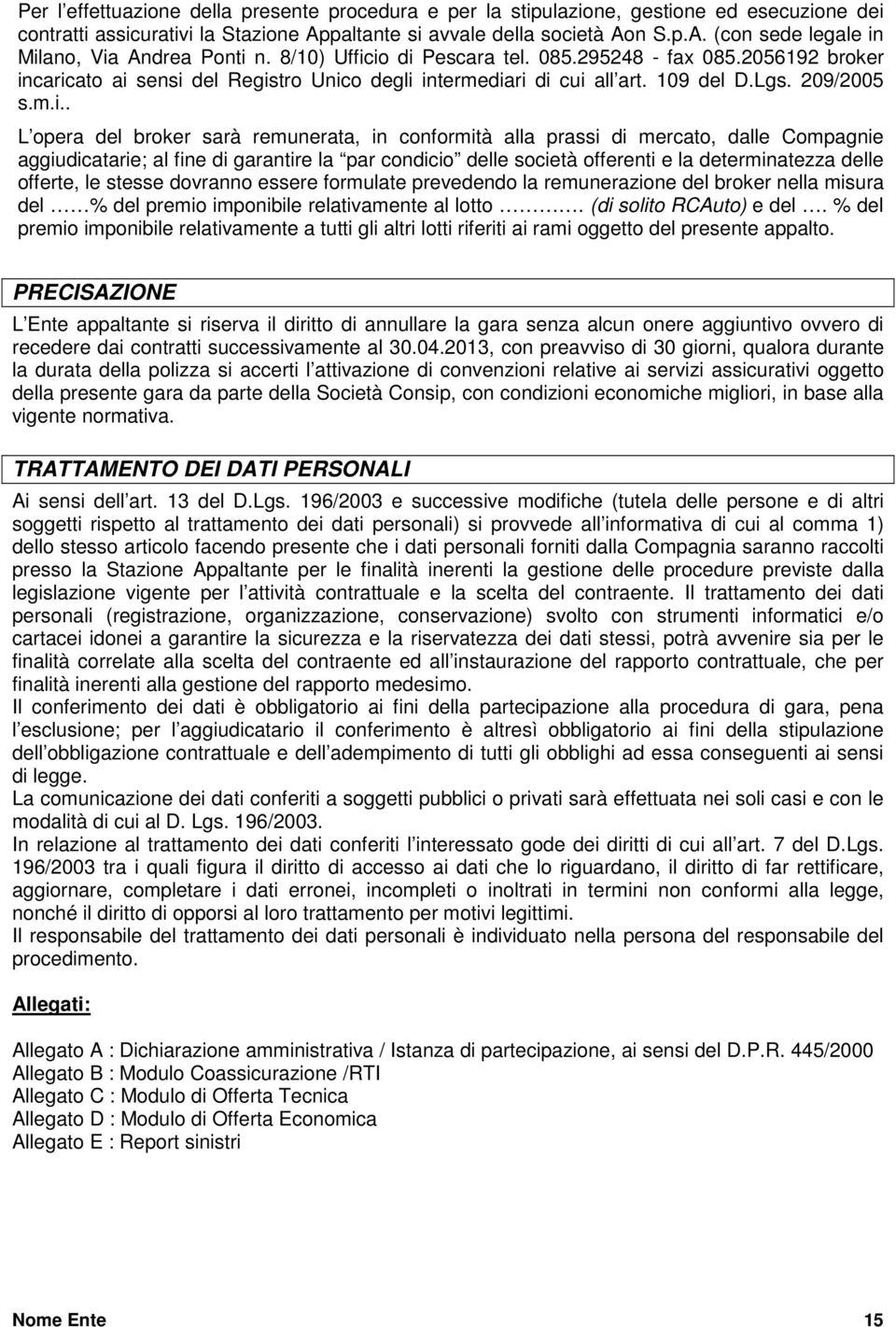 io di Pescara tel. 085.295248 - fax 085.2056192 broker incaricato ai sensi del Registro Unico degli intermediari di cui all art. 109 del D.Lgs. 209/2005 s.m.i.. L opera del broker sarà remunerata, in