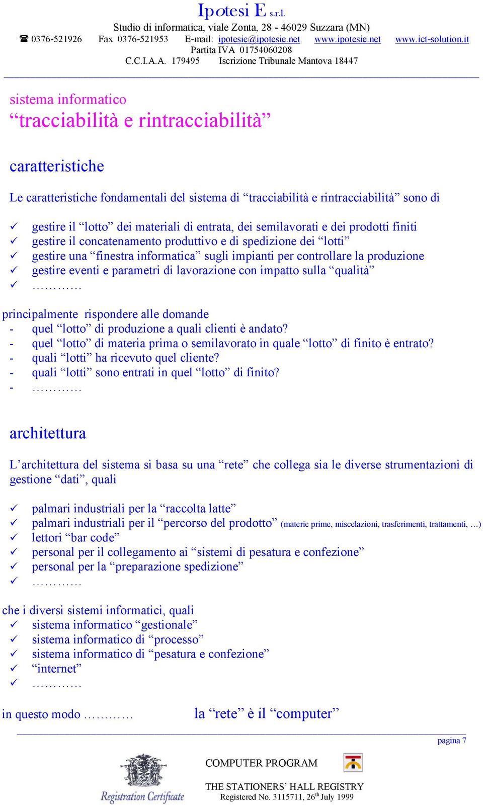 prodoti finiti gestire il concatenamento produttivo e di spedizionedei loti gestire una finestra informatica sugli impianti per controlare la produzione gestire eventi e parametri di lavorazione con