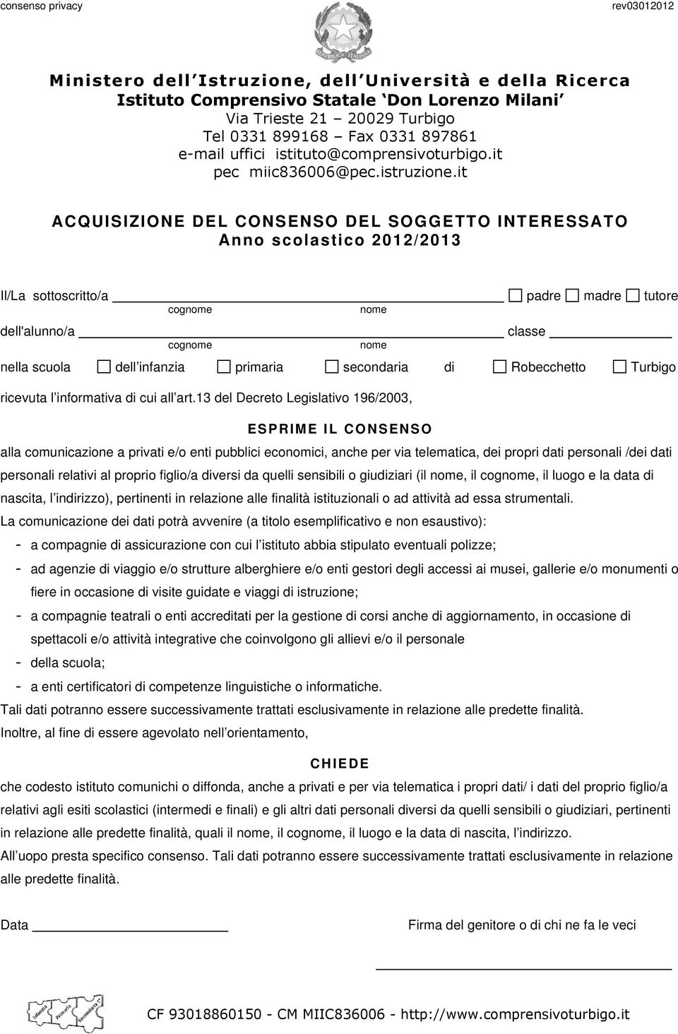 13 del Decreto Legislativo 196/2003, ESPRIME IL CONSENSO alla comunicazione a privati e/o enti pubblici economici, anche per via telematica, dei propri dati personali /dei dati personali relativi al