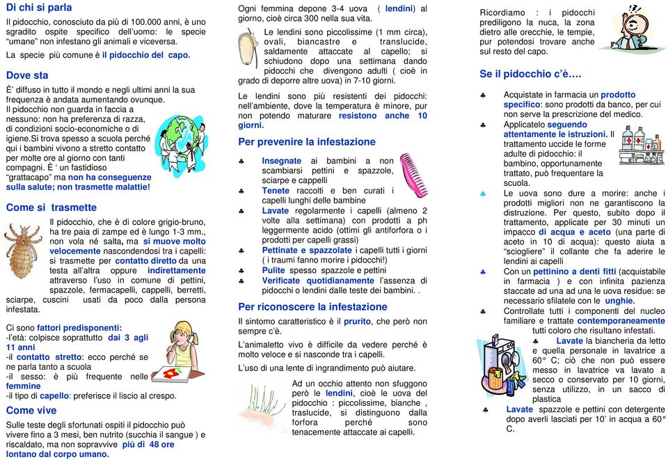 Il pidocchio non guarda in faccia a nessuno: non ha preferenza di razza, di condizioni socio-economiche o di igiene.