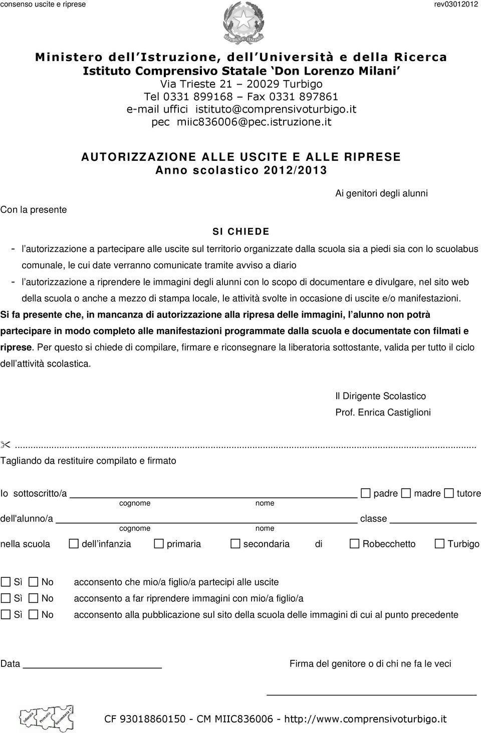 scopo di documentare e divulgare, nel sito web della scuola o anche a mezzo di stampa locale, le attività svolte in occasione di uscite e/o manifestazioni.