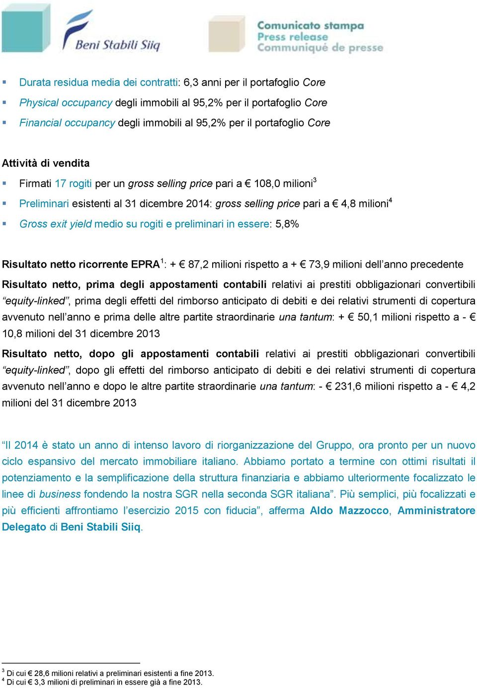 su rogiti e preliminari in essere: 5,8% Risultato netto ricorrente EPRA 1 : + 87,2 milioni rispetto a + 73,9 milioni dell anno precedente Risultato netto, prima degli appostamenti contabili relativi