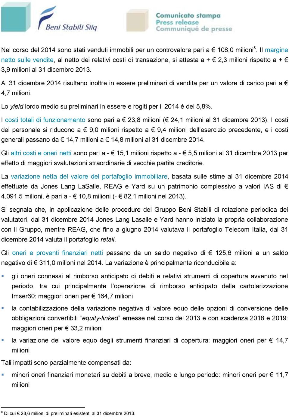 Al 31 dicembre 2014 risultano inoltre in essere preliminari di vendita per un valore di carico pari a 4,7 milioni. Lo yield lordo medio su preliminari in essere e rogiti per il 2014 è del 5,8%.