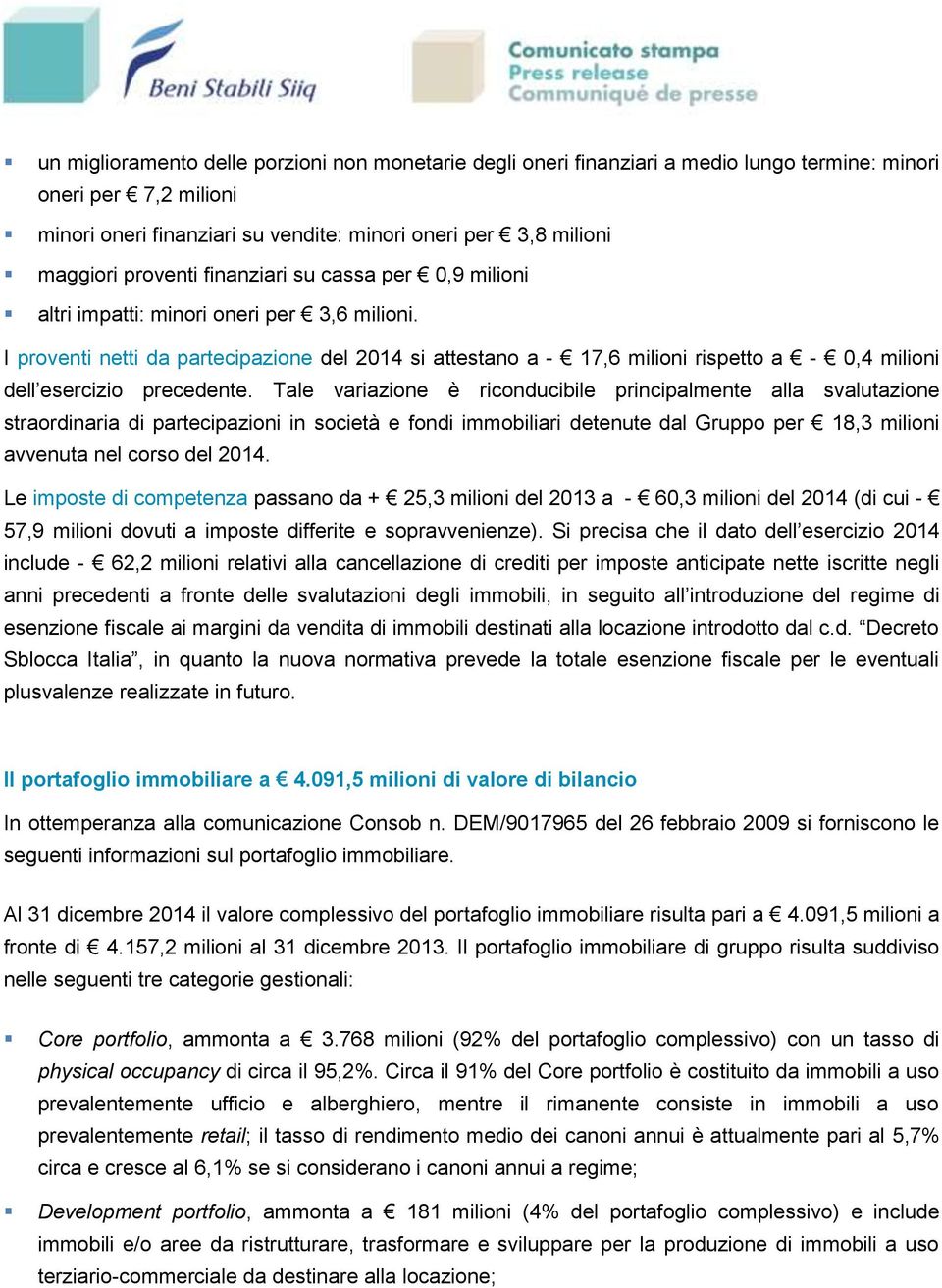 I proventi netti da partecipazione del 2014 si attestano a - 17,6 milioni rispetto a - 0,4 milioni dell esercizio precedente.