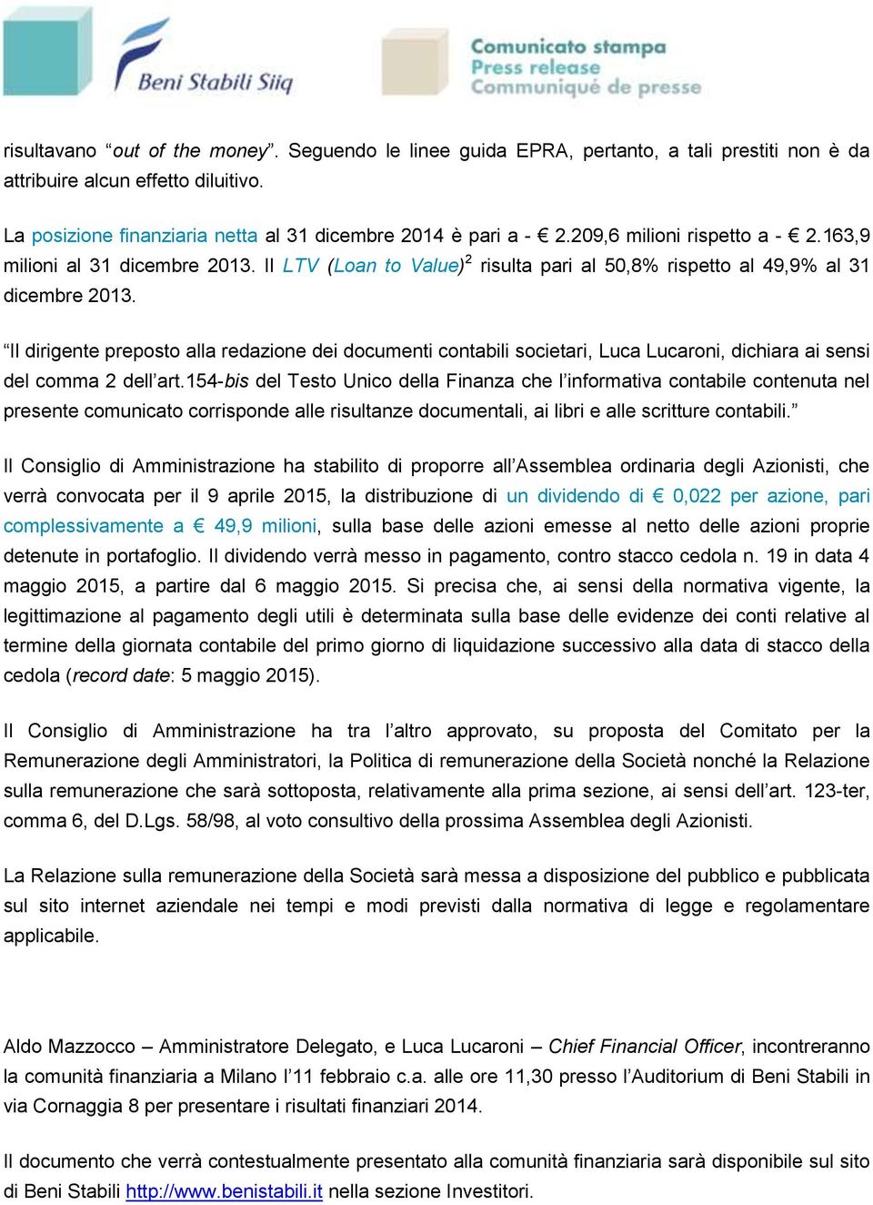 Il dirigente preposto alla redazione dei documenti contabili societari, Luca Lucaroni, dichiara ai sensi del comma 2 dell art.