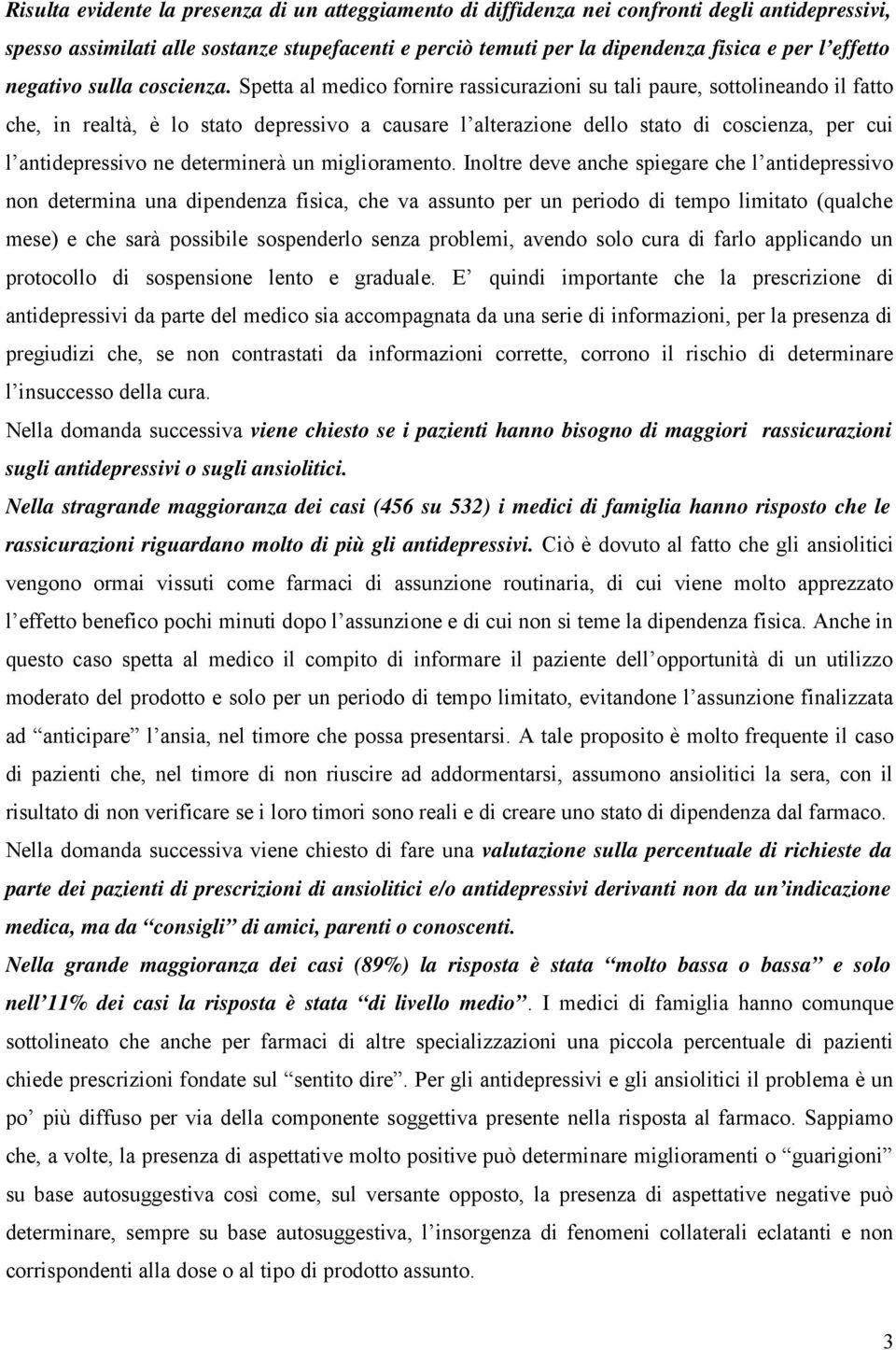 Spetta al medico fornire rassicurazioni su tali paure, sottolineando il fatto che, in realtà, è lo stato depressivo a causare l alterazione dello stato di coscienza, per cui l antidepressivo ne