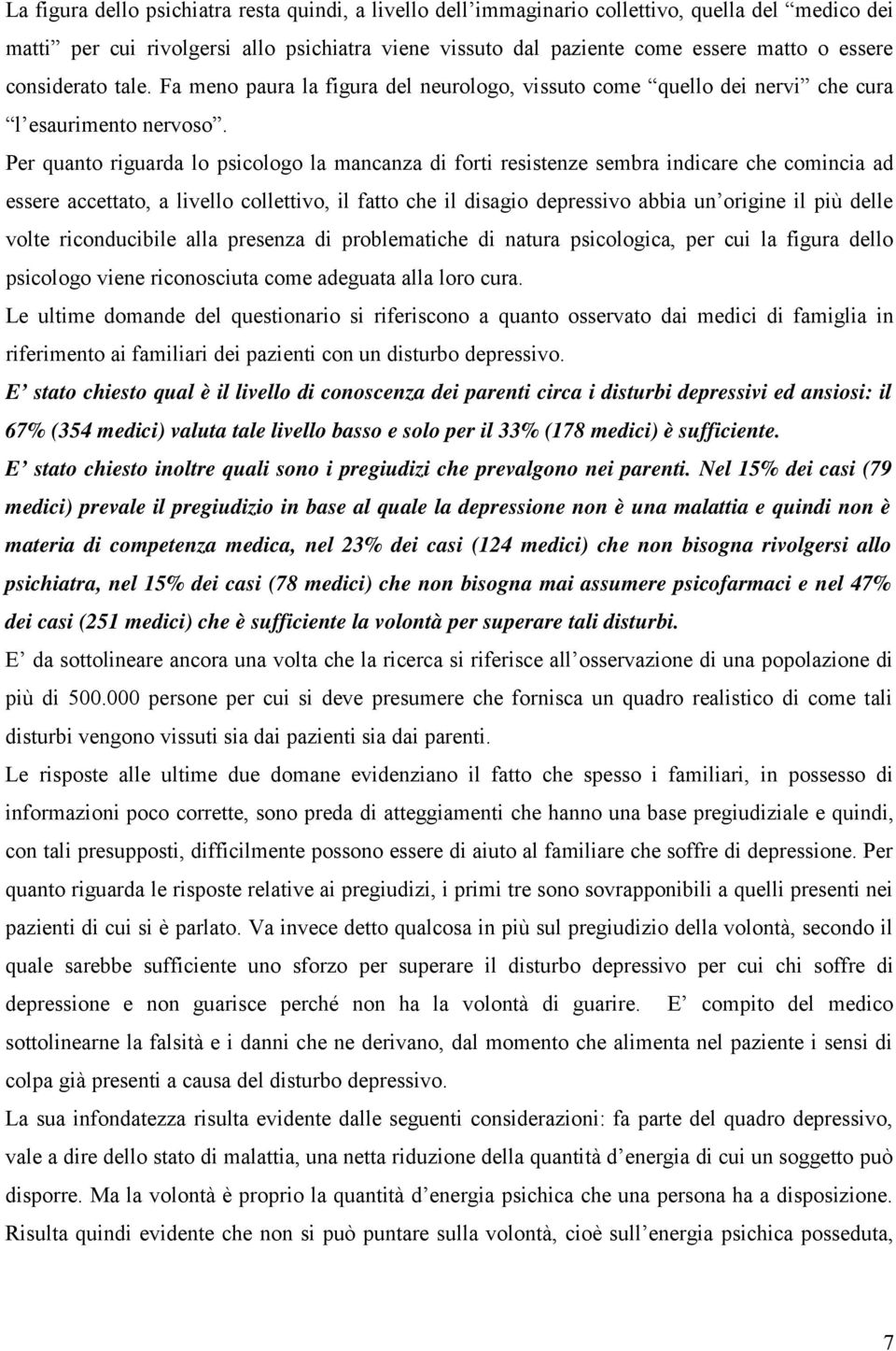 Per quanto riguarda lo psicologo la mancanza di forti resistenze sembra indicare che comincia ad essere accettato, a livello collettivo, il fatto che il disagio depressivo abbia un origine il più