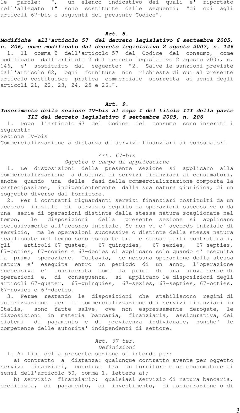 Il comma 2 dell'articolo 57 del Codice del consumo, come modificato dall'articolo 2 del decreto legislativo 2 agosto 2007, n. 146, e' sostituito dal seguente: "2.