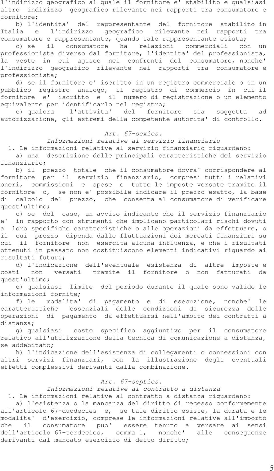 professionista diverso dal fornitore, l'identita' del professionista, la veste in cui agisce nei confronti del consumatore, nonche' l'indirizzo geografico rilevante nei rapporti tra consumatore e