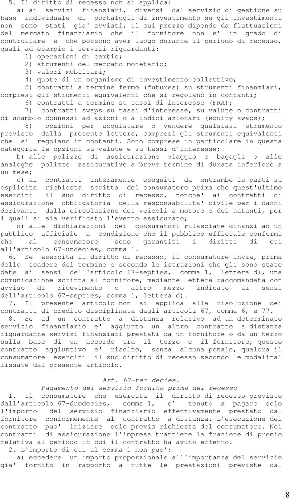 riguardanti: 1) operazioni di cambio; 2) strumenti del mercato monetario; 3) valori mobiliari; 4) quote di un organismo di investimento collettivo; 5) contratti a termine fermo (futures) su strumenti