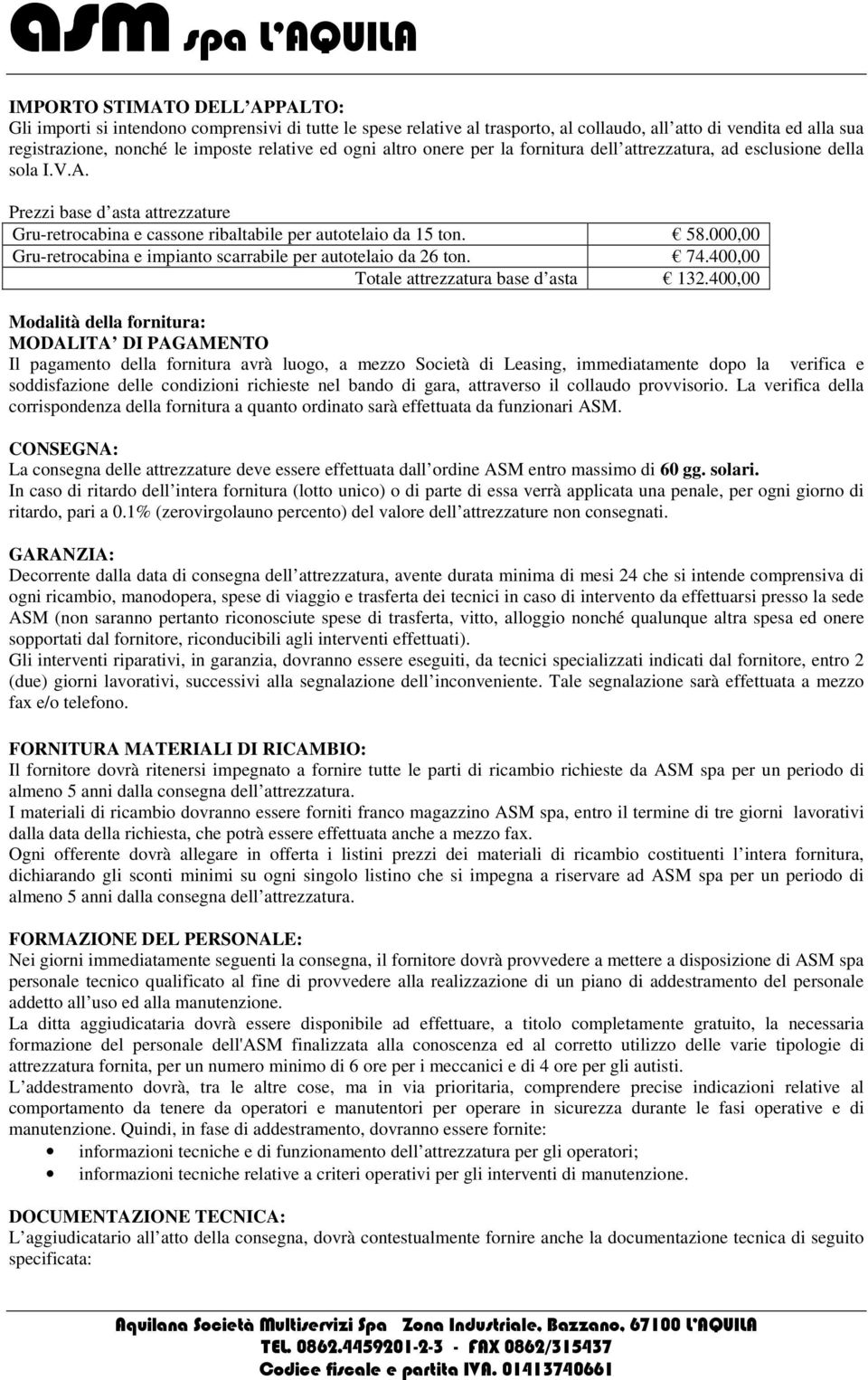 000,00 Gru-retrocabina e impianto scarrabile per autotelaio da 26 ton. 74.400,00 Totale attrezzatura base d asta 132.