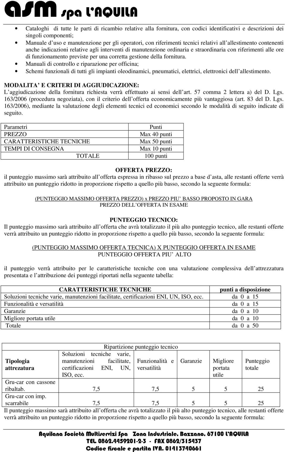 gestione della fornitura. Manuali di controllo e riparazione per officina; Schemi funzionali di tutti gli impianti oleodinamici, pneumatici, elettrici, elettronici dell allestimento.