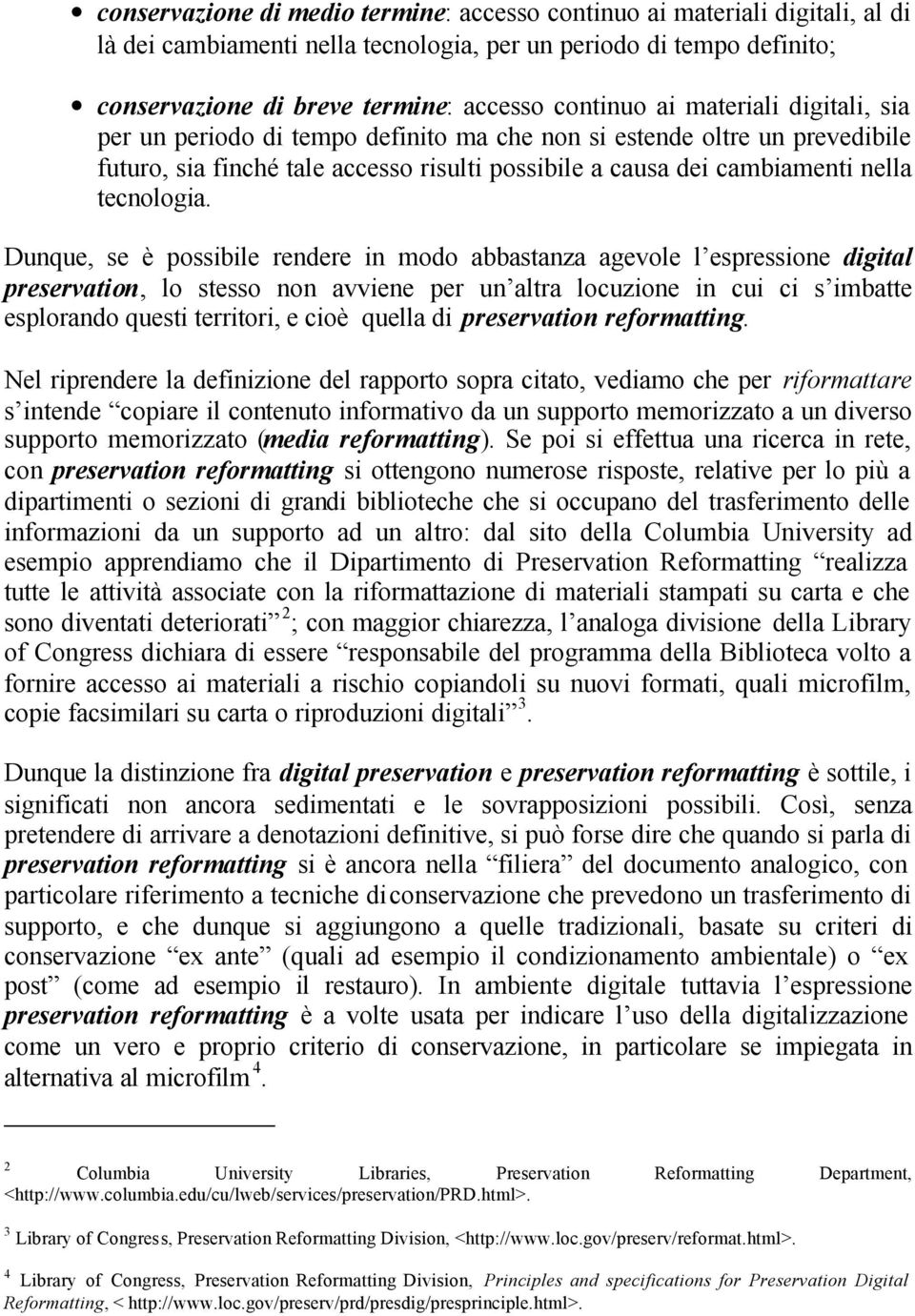 Dunque, se è possibile rendere in modo abbastanza agevole l espressione digital preservation, lo stesso non avviene per un altra locuzione in cui ci s imbatte esplorando questi territori, e cioè