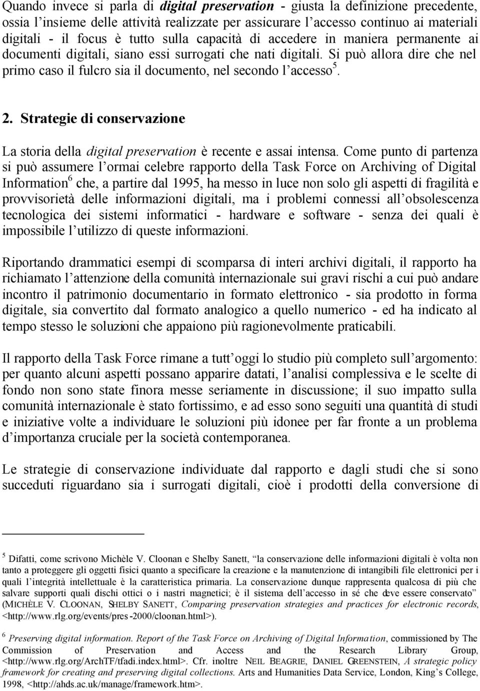 Si può allora dire che nel primo caso il fulcro sia il documento, nel secondo l accesso 5. 2. Strategie di conservazione La storia della digital preservation è recente e assai intensa.