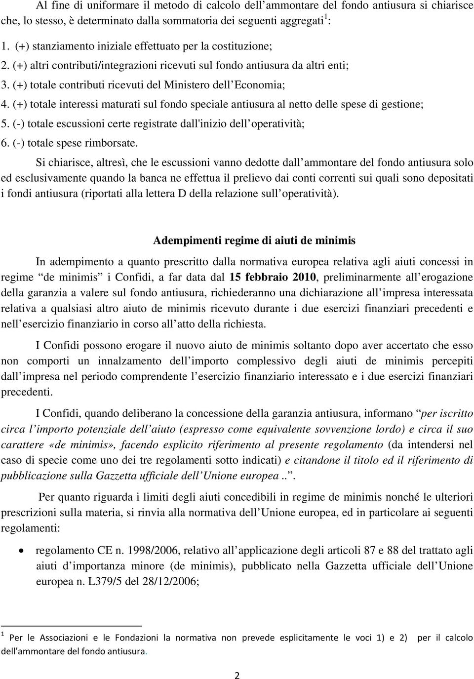 (+) totale contributi ricevuti del Ministero dell Economia; 4. (+) totale interessi maturati sul fondo speciale antiusura al netto delle spese di gestione; 5.