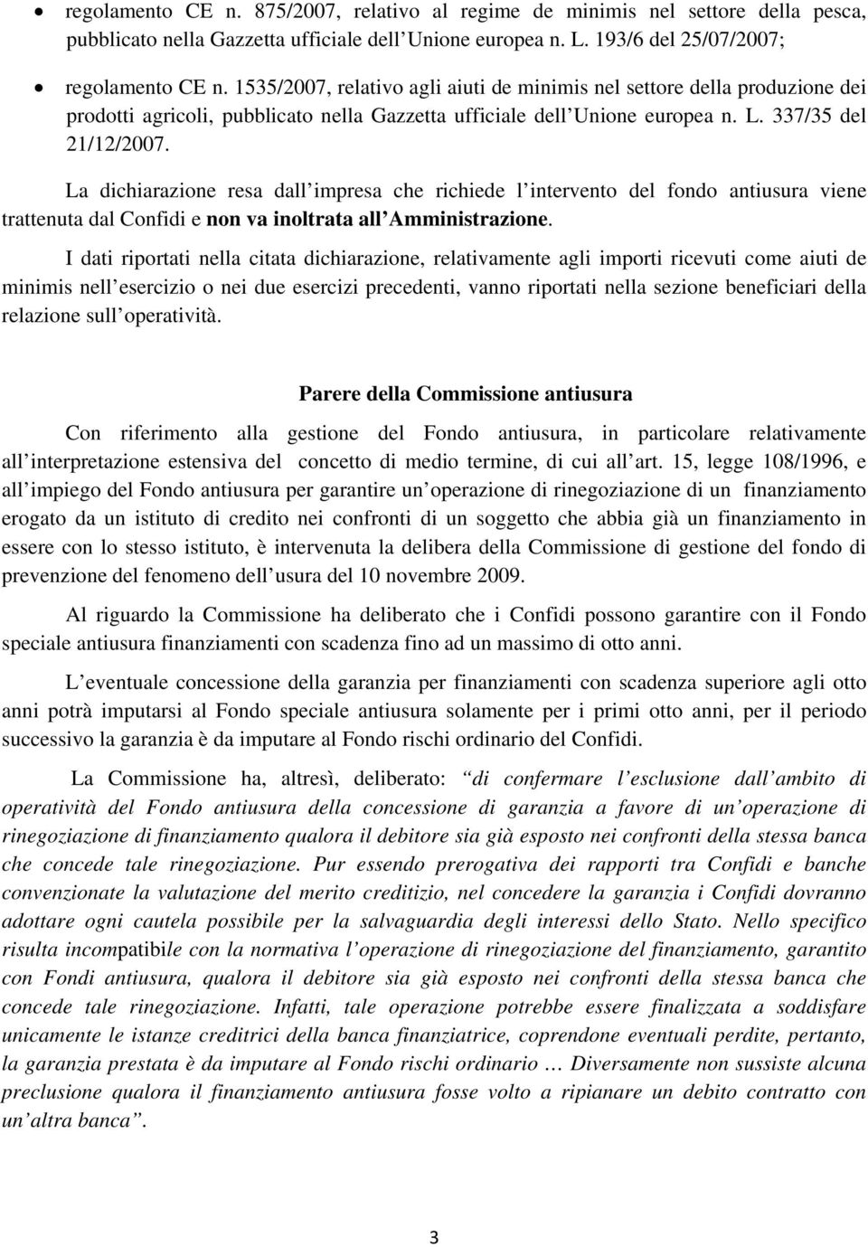 La dichiarazione resa dall impresa che richiede l intervento del fondo antiusura viene trattenuta dal Confidi e non va inoltrata all Amministrazione.