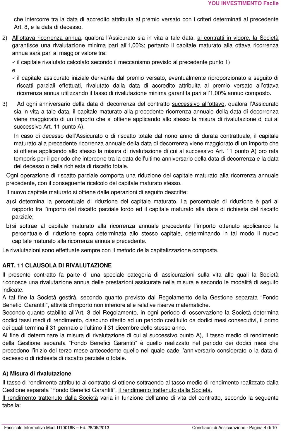 ottava ricorrenza annua sarà pari al maggior valore tra: il capitale rivalutato calcolato secondo il meccanismo previsto al precedente punto 1) e il capitale assicurato iniziale derivante dal premio