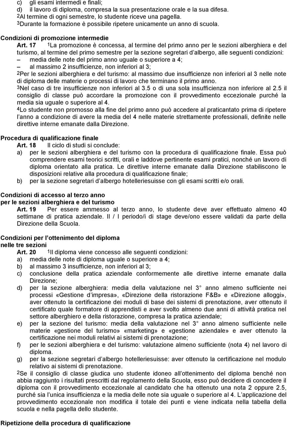 17 1La promozione è concessa, al termine del primo anno per le sezioni alberghiera e del turismo, al termine del primo semestre per la sezione segretari d albergo, alle seguenti conzioni: mea delle