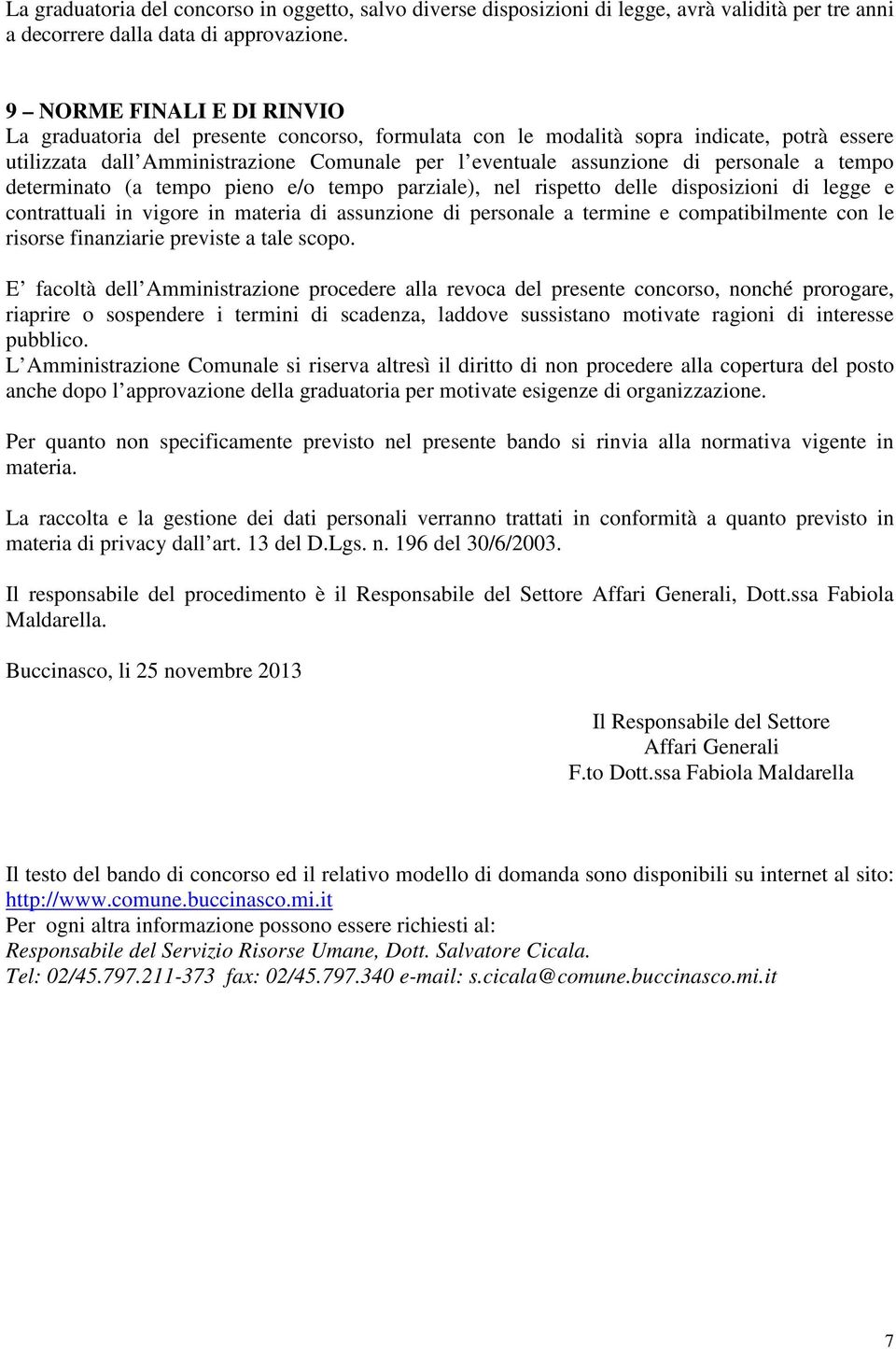 personale a tempo determinato (a tempo pieno e/o tempo parziale), nel rispetto delle disposizioni di legge e contrattuali in vigore in materia di assunzione di personale a termine e compatibilmente