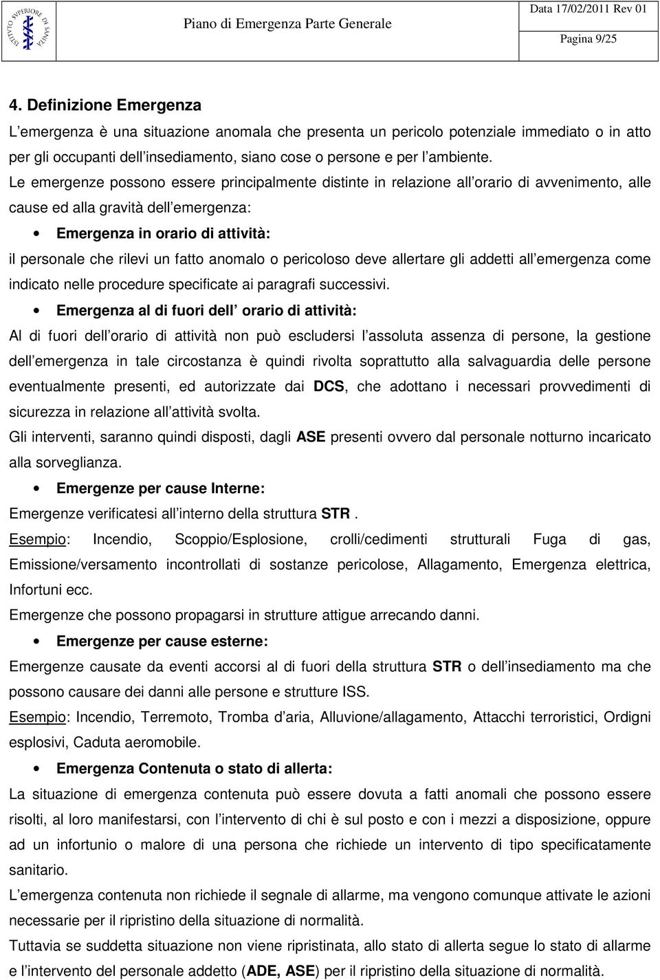 Le emergenze possono essere principalmente distinte in relazione all orario di avvenimento, alle cause ed alla gravità dell emergenza: Emergenza in orario di attività: il personale che rilevi un