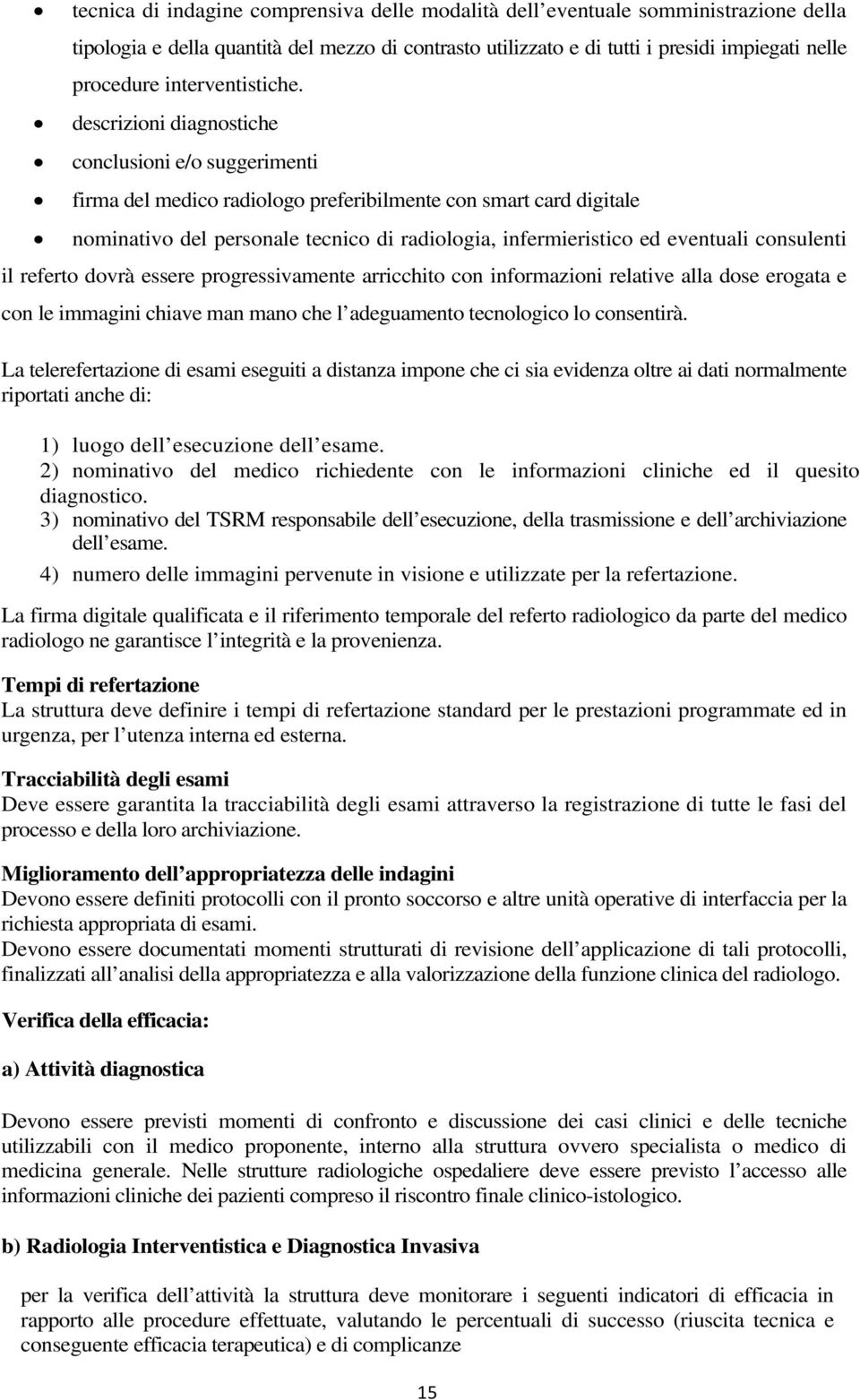 descrizioni diagnostiche conclusioni e/o suggerimenti firma del medico radiologo preferibilmente con smart card digitale nominativo del personale tecnico di radiologia, infermieristico ed eventuali