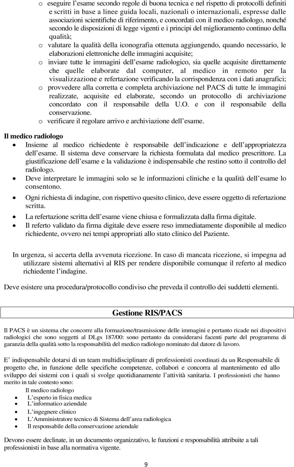 ottenuta aggiungendo, quando necessario, le elaborazioni elettroniche delle immagini acquisite; o inviare tutte le immagini dell esame radiologico, sia quelle acquisite direttamente che quelle