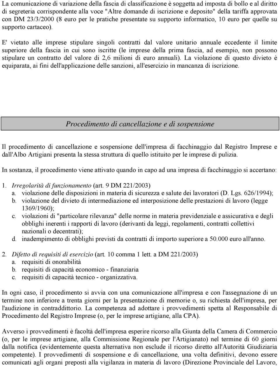 E' vietato alle imprese stipulare singoli contratti dal valore unitario annuale eccedente il limite superiore della fascia in cui sono iscritte (le imprese della prima fascia, ad esempio, non possono