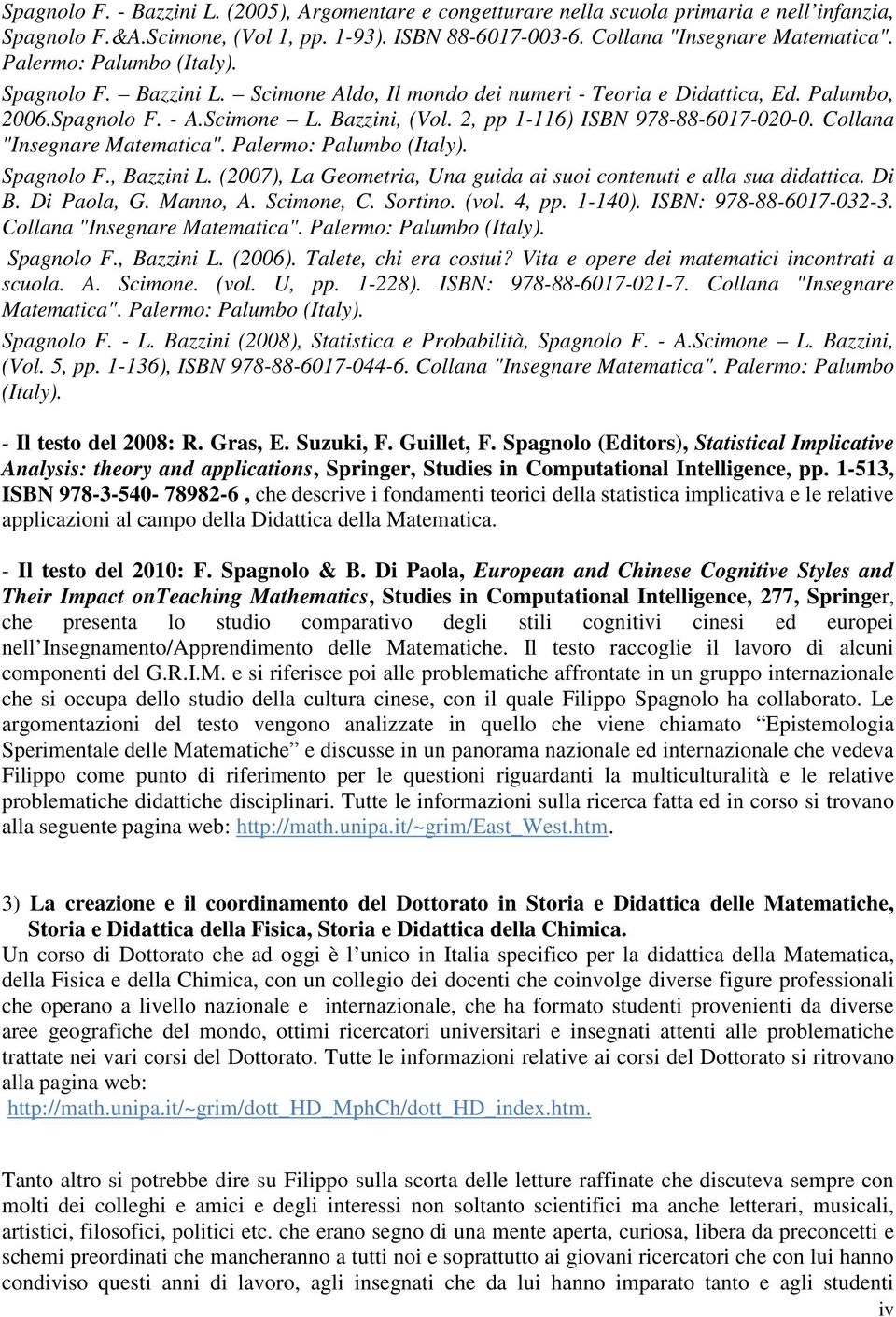 2, pp 1-116) ISBN 978-88-6017-020-0. Collana "Insegnare Matematica". Palermo: Palumbo (Italy). Spagnolo F., Bazzini L. (2007), La Geometria, Una guida ai suoi contenuti e alla sua didattica. Di B.