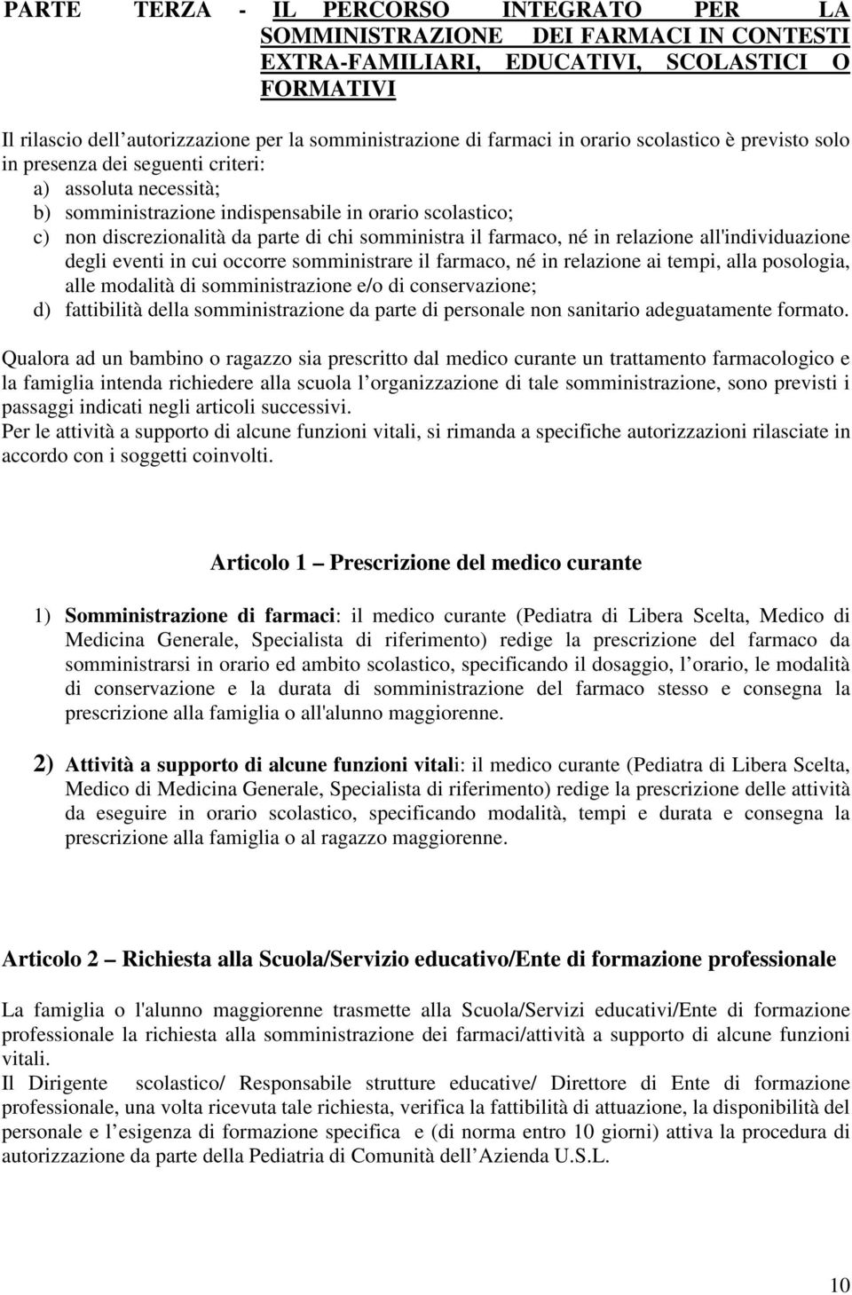 somministra il farmaco, né in relazione all'individuazione degli eventi in cui occorre somministrare il farmaco, né in relazione ai tempi, alla posologia, alle modalità di somministrazione e/o di