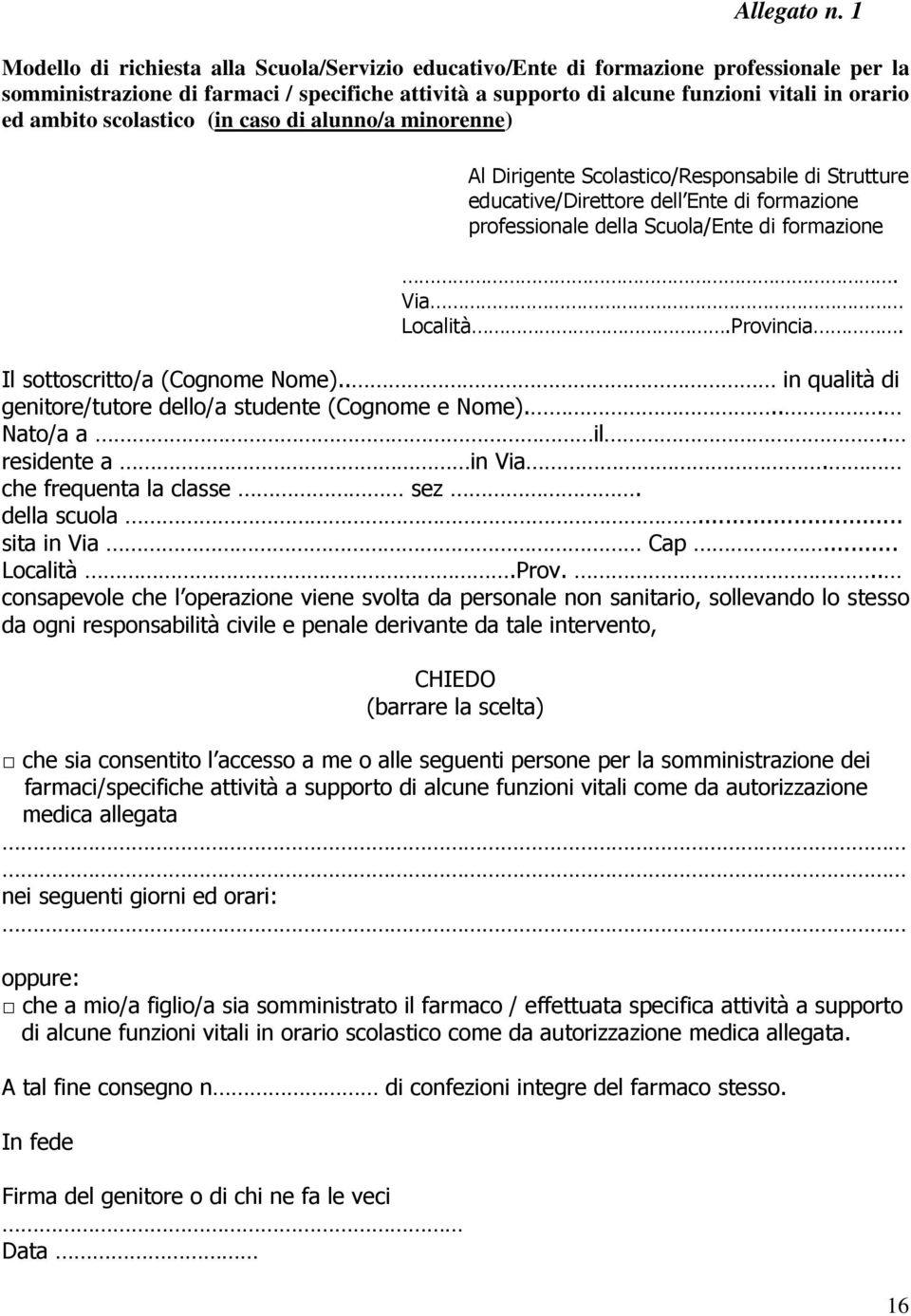 ambito scolastico (in caso di alunno/a minorenne) Al Dirigente Scolastico/Responsabile di Strutture educative/direttore dell Ente di formazione professionale della Scuola/Ente di formazione.