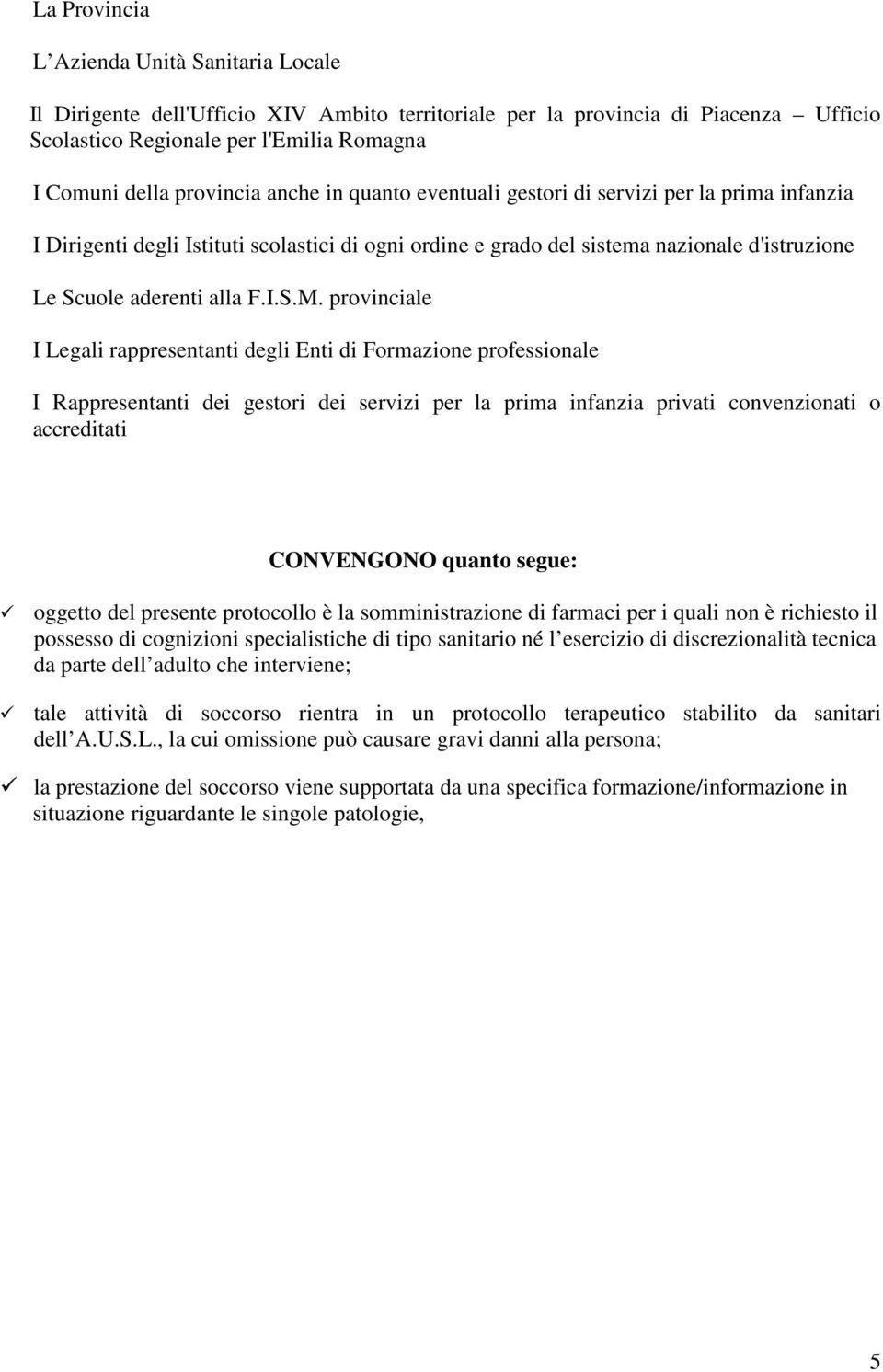 provinciale I Legali rappresentanti degli Enti di Formazione professionale I Rappresentanti dei gestori dei servizi per la prima infanzia privati convenzionati o accreditati CONVENGONO quanto segue: