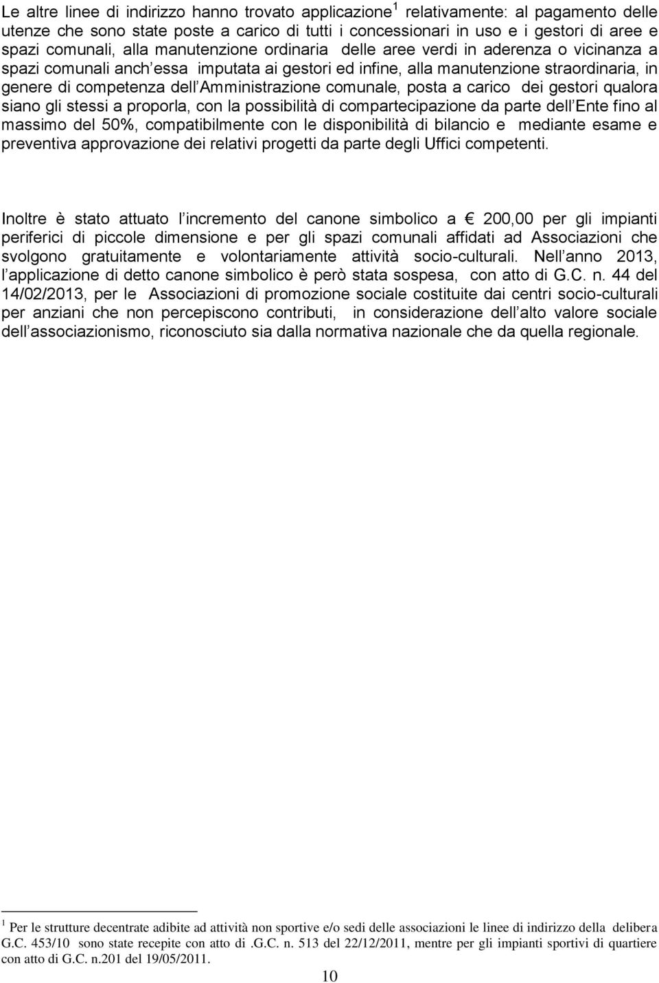 Amministrazione comunale, posta a carico dei gestori qualora siano gli stessi a proporla, con la possibilità di compartecipazione da parte dell Ente fino al massimo del 50%, compatibilmente con le