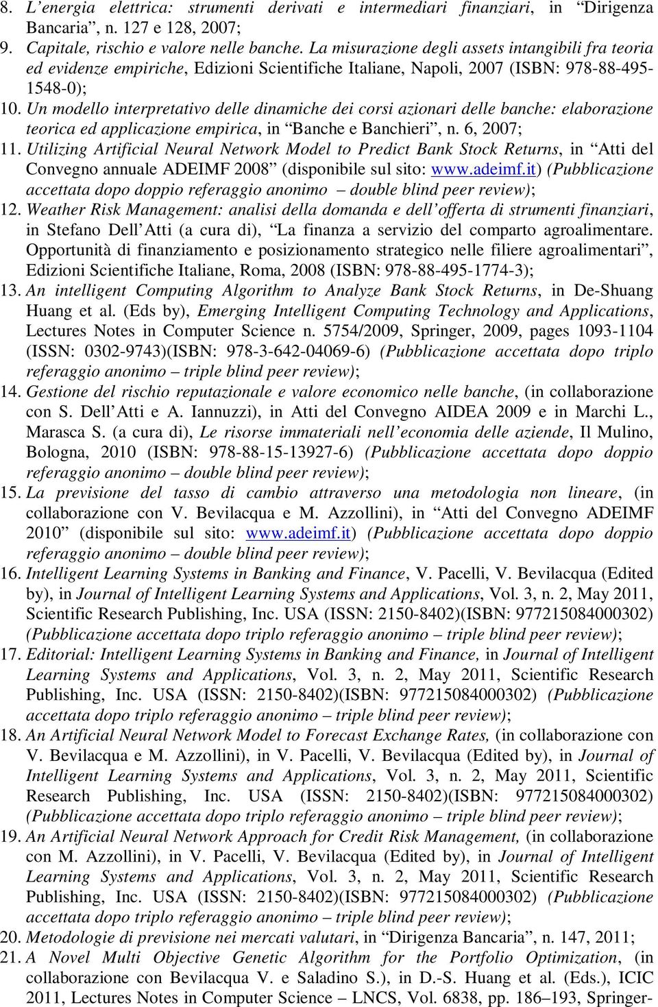 Un modello interpretativo delle dinamiche dei corsi azionari delle banche: elaborazione teorica ed applicazione empirica, in Banche e Banchieri, n. 6, 2007; 11.